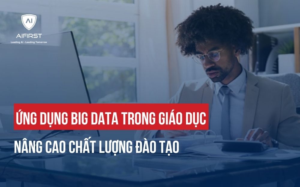 ỨNG DỤNG BIG DATA TRONG GIÁO DỤC NÂNG CAO CHẤT LƯỢNG ĐÀO TẠO